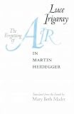 Irigaray, Luce: The Forgetting of Air in Martin Heidegger