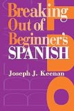 Keenan, Joseph J.: Breaking Out of Beginner's Spanish Keenan, Joseph J.: Breaking Out of Beginner's Spanish