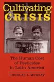 Murray, Douglas L.: Cultivating Crisis: The Human Cost of Pesticides in Latin America Murray, Douglas L.: Cultivating Crisis: The Human Cost of Pesticides in Latin America