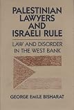 Bisharat, George Emile: Palestinian Lawyers and Israeli Rule: Law and Disorder in the West Bank Bisharat, George Emile: Palestinian Lawyers and Israeli Rule: Law and Disorder in the West Bank