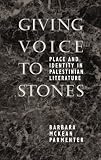 Parmenter, Barbara McKean: Giving Voice to Stones: Place and Identity in Palestinian Literature Parmenter, Barbara McKean: Giving Voice to Stones: Place and Identity in Palestinian Literature