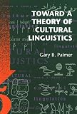 Palmer, Gary B.: Toward a Theory of Cultural Linguistics Palmer, Gary B.: Toward a Theory of Cultural Linguistics