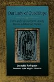 Rodriguez, Jeanette: Our Lady of Guadalupe: Faith and Empowerment Among Mexican-American Women Rodriguez, Jeanette: Our Lady of Guadalupe: Faith and Empowerment Among Mexican-American Women