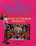 Carmichael, Elizabeth: The Skeleton at the Feast: The Day of the Dead in Mexico Carmichael, Elizabeth: The Skeleton at the Feast: The Day of the Dead in Mexico