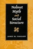 Taggart, James M.: Nahuat Myth and Social Structure