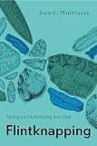 Whittaker, John C.: Flintknapping: Making and Understanding Stone Tools Whittaker, John C.: Flintknapping: Making and Understanding Stone Tools