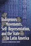 Warren, Kay B.: Indigenous Movements, Self-Representation, and the State in Latin America