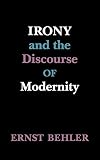 Behler, Ernst: Irony and the Discourse of Modernity