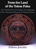 Jonaitis, Aldona: From the Land of the Totem Poles: The Northwest Coast Indian Art Collection at the American Museum of National History Jonaitis, Aldona: From the Land of the Totem Poles: The Northwest Coast Indian Art Collection at the American Museum of National History