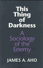 Aho, James Alfred: This Thing of Darkness: A Sociology of the Enemy