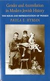 Hyman, Paula E.: Gender and Assimilation in Modern Jewish History: Roles and Representations of Women Hyman, Paula E.: Gender and Assimilation in Modern Jewish History: Roles and Representations of Women