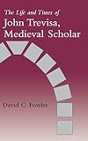 Fowler, David C.: The Life and Times of John Trevisa, Medieval Scholar Fowler, David C.: The Life and Times of John Trevisa, Medieval Scholar