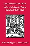 De Laguna, Frederica: Tales from the Dena: Indian Stories from the Tanana, Koyukuk, and Yukon Rivers De Laguna, Frederica: Tales from the Dena: Indian Stories from the Tanana, Koyukuk, and Yukon Rivers