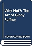 Miller, Bonnie J.: Why Not? : The Art of Ginny Ruffner Miller, Bonnie J.: Why Not? : The Art of Ginny Ruffner