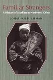 Lipman, Jonathan N.: Familiar Strangers : A History of Muslims in Northwest China