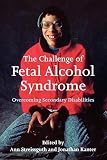 Kanter, Jonathan: The Challenge of Fetal Alcohol Syndrome: Overcoming Secondary Disabilities