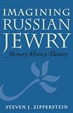Zipperstein, Steven J.: Imagining Russian Jewry: Memory, History, Identity Zipperstein, Steven J.: Imagining Russian Jewry: Memory, History, Identity