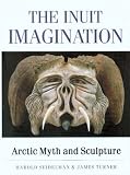 Turner, James: The Inuit Imagination: Arctic Myth and Sculpture Turner, James: The Inuit Imagination: Arctic Myth and Sculpture
