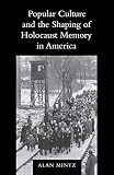 Mintz, Alan L.: Popular Culture and the Shaping of Holocaust Memory in America