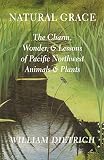 Dietrich, William: Natural Grace: The Charm, Wonder, and Lessons of Pacific Northwest Animals and Plants