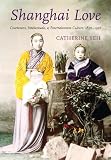 Yeh, Catherine Vance: Shanghai Love: Courtesans, Intellectuals, and Entertainment Culture, 1850v1910