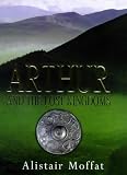 Moffat, Alistair: Arthur and the Lost Kingdoms Moffat, Alistair: Arthur and the Lost Kingdoms