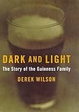 Wilson, Derek A.: Dark and Light: The Story of the Guinness Family