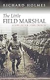 Holmes, Richard: The Little Field Marshal: A Life of Sir John French