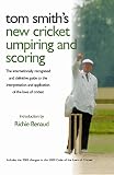 Smith, Tom: Tom Smith's Cricket Umpiring and Scoring: The Internationally Recognised Definitive Guide to the Interpretation and Application of the Laws of Cricked Smith, Tom: Tom Smith's Cricket Umpiring and Scoring: The Internationally Recognised Definitive Guide to the Interpretation and Application of the Laws of Cricked