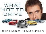 Hammond, Richard: What Not to Drive Hammond, Richard: What Not to Drive