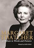Dale, Iain: Margaret Thatcher: A Tribute in Words And Pictures Dale, Iain: Margaret Thatcher: A Tribute in Words And Pictures
