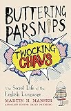 Manser, Martin: Buttering Parsnips, Twocking Chavs: The Secret Life of the English Language