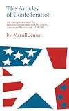 Jensen, Merrill: The Articles of Confederation; An Interpretation of the Social-Constitutional History of the American Revolution 1774-1781: An Interpretation of the Social-Constitutional History of the American Revolution 1774-1781 Jensen, Merrill: The Articles of Confederation; An Interpretation of the Social-Constitutional History of the American Revolution 1774-1781: An Interpretation of the Social-Constitutional History of the American Revolution 1774-1781