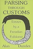 Dundes, Alan: Parsing Through Customs: Essays by a Freudian Folklorist Dundes, Alan: Parsing Through Customs: Essays by a Freudian Folklorist