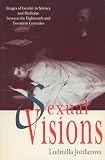 Jordanova, Ludmilla: Sexual Visions: Images of Gender in Science and Medicine Between the Eighteenth and Twentieth Centuries Jordanova, Ludmilla: Sexual Visions: Images of Gender in Science and Medicine Between the Eighteenth and Twentieth Centuries