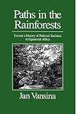 Vansina, Jan: Paths in the Rainforests: Toward a History of Political Tradition in Equatorial Africa Vansina, Jan: Paths in the Rainforests: Toward a History of Political Tradition in Equatorial Africa