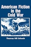 Schaub, Thomas Hill: American Fiction in the Cold War Schaub, Thomas Hill: American Fiction in the Cold War