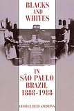 Andrews, George Reid: Blacks and Whites in Sao Paulo, Brazil 1888-1988 Andrews, George Reid: Blacks and Whites in Sao Paulo, Brazil 1888-1988