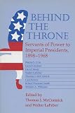 McCormick, Thomas J.: Behind the Throne: Servants of Power to Imperial Presidents, 1898-1968 McCormick, Thomas J.: Behind the Throne: Servants of Power to Imperial Presidents, 1898-1968