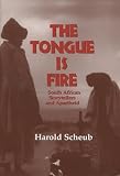 Scheub, Harold: The Tongue Is Fire: South African Storytellers and Apartheid Scheub, Harold: The Tongue Is Fire: South African Storytellers and Apartheid