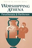 Neils, Jenifer: Worshipping Athena: Panathenaia and Parthenon