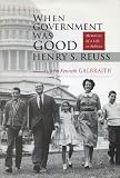 Reuss, Henry S.: When Government Was Good: Memories of a Life in Politics Reuss, Henry S.: When Government Was Good: Memories of a Life in Politics