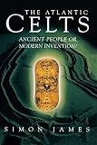 James, Simon: The Atlantic Celts: Ancient People or Modern Invention?