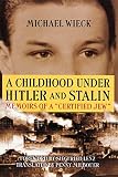Wieck, Michael: A Childhood Under Hitler and Stalin: Memoirs of a Certified Jew Wieck, Michael: A Childhood Under Hitler and Stalin: Memoirs of a Certified Jew