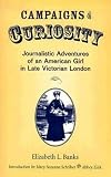 Banks, Elizabeth L.: Campaigns of Curiosity: Journalistic Adventures of an American Girl in Late Victorian London Banks, Elizabeth L.: Campaigns of Curiosity: Journalistic Adventures of an American Girl in Late Victorian London