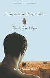 Moss, Robert Tewdwr: Cleopatra's Wedding Present: Travels Through Syria Moss, Robert Tewdwr: Cleopatra's Wedding Present: Travels Through Syria