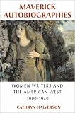 Halverson, Cathryn: Maverick Autobiographies: Women Writers and the American West, 1900-1936