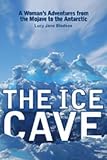 Bledsoe, Lucy Jane: The Ice Cave: A Woman's Adventures from the Mojave to the Antarctic