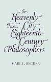Becker, Carl L.: Heavenly City of the Eighteenth-Century Philosophers Becker, Carl L.: Heavenly City of the Eighteenth-Century Philosophers