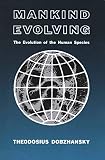 Dobzhansky, Theodosius Grigorievich: Mankind Evolving: The Evolution of the Human Species Dobzhansky, Theodosius Grigorievich: Mankind Evolving: The Evolution of the Human Species